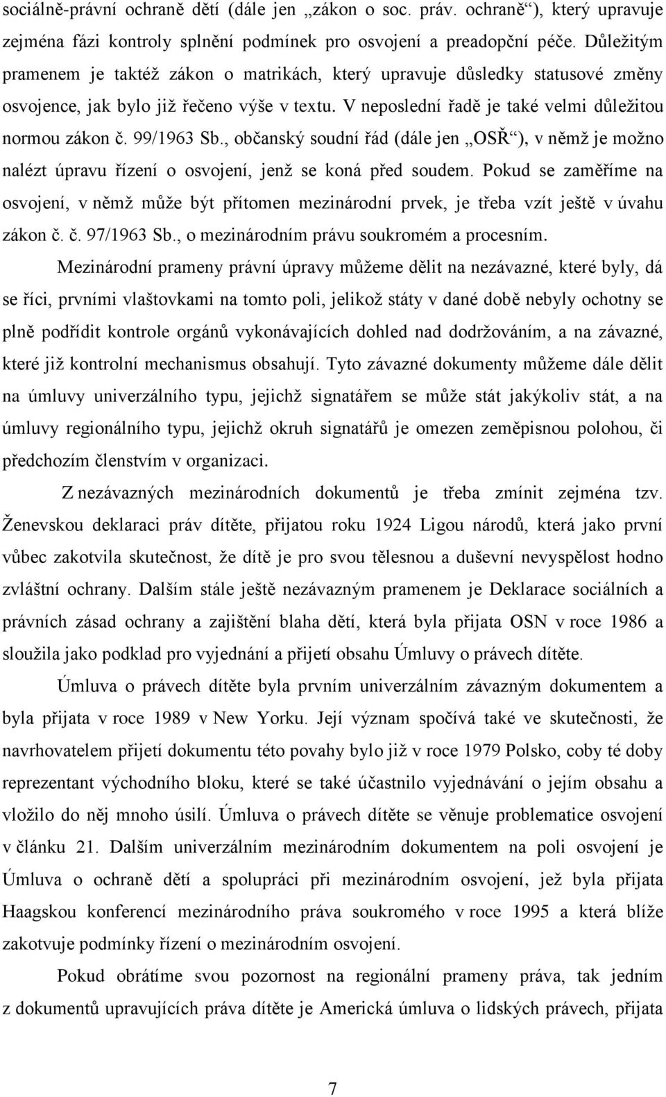 99/1963 Sb., občanský soudní řád (dále jen OSŘ ), v němž je možno nalézt úpravu řízení o osvojení, jenž se koná před soudem.