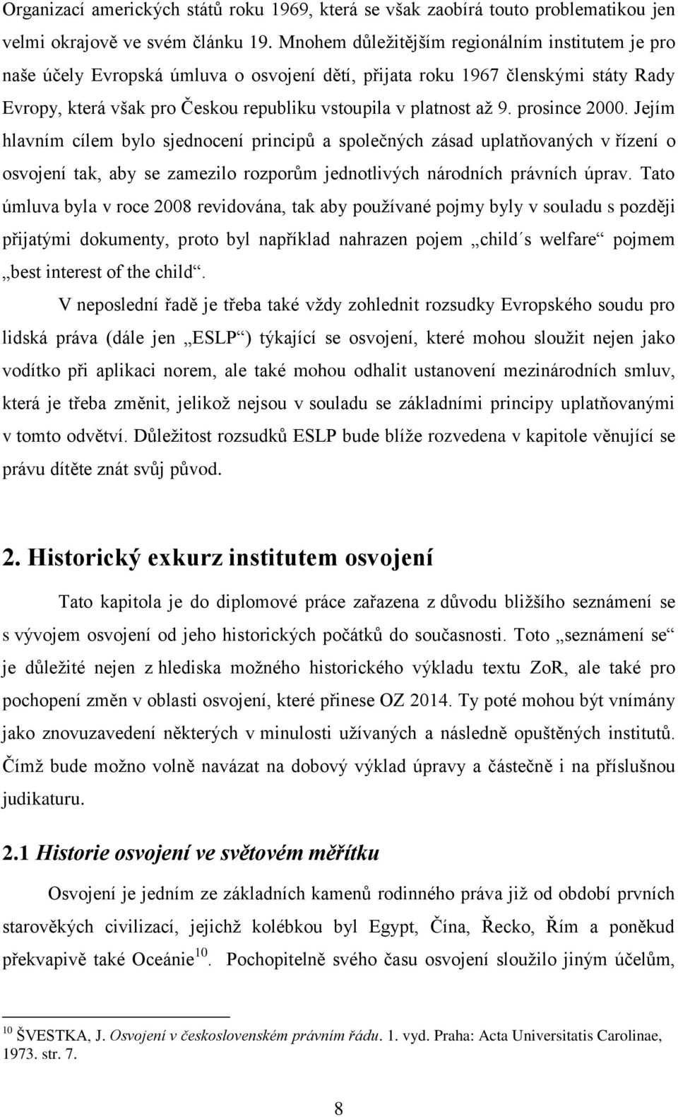 prosince 2000. Jejím hlavním cílem bylo sjednocení principů a společných zásad uplatňovaných v řízení o osvojení tak, aby se zamezilo rozporům jednotlivých národních právních úprav.