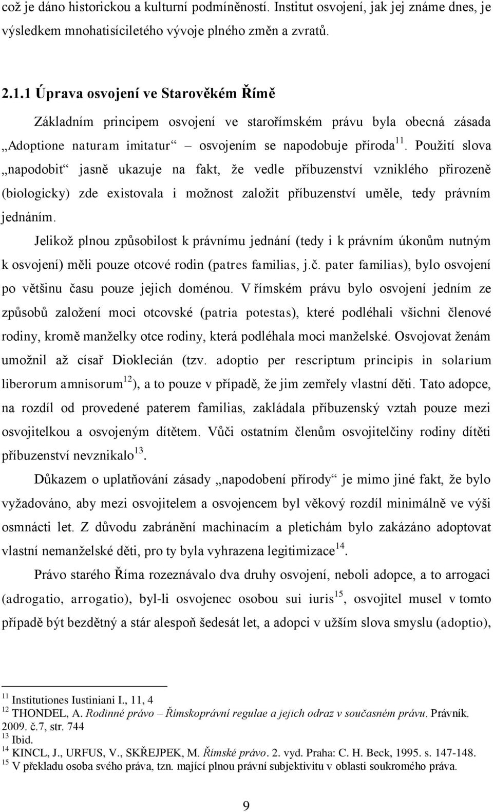 Použití slova napodobit jasně ukazuje na fakt, že vedle příbuzenství vzniklého přirozeně (biologicky) zde existovala i možnost založit příbuzenství uměle, tedy právním jednáním.