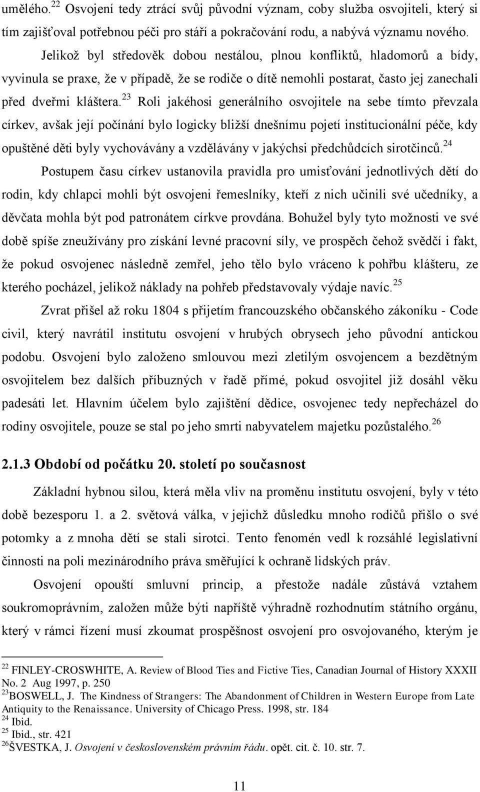 23 Roli jakéhosi generálního osvojitele na sebe tímto převzala církev, avšak její počínání bylo logicky bližší dnešnímu pojetí institucionální péče, kdy opuštěné děti byly vychovávány a vzdělávány v
