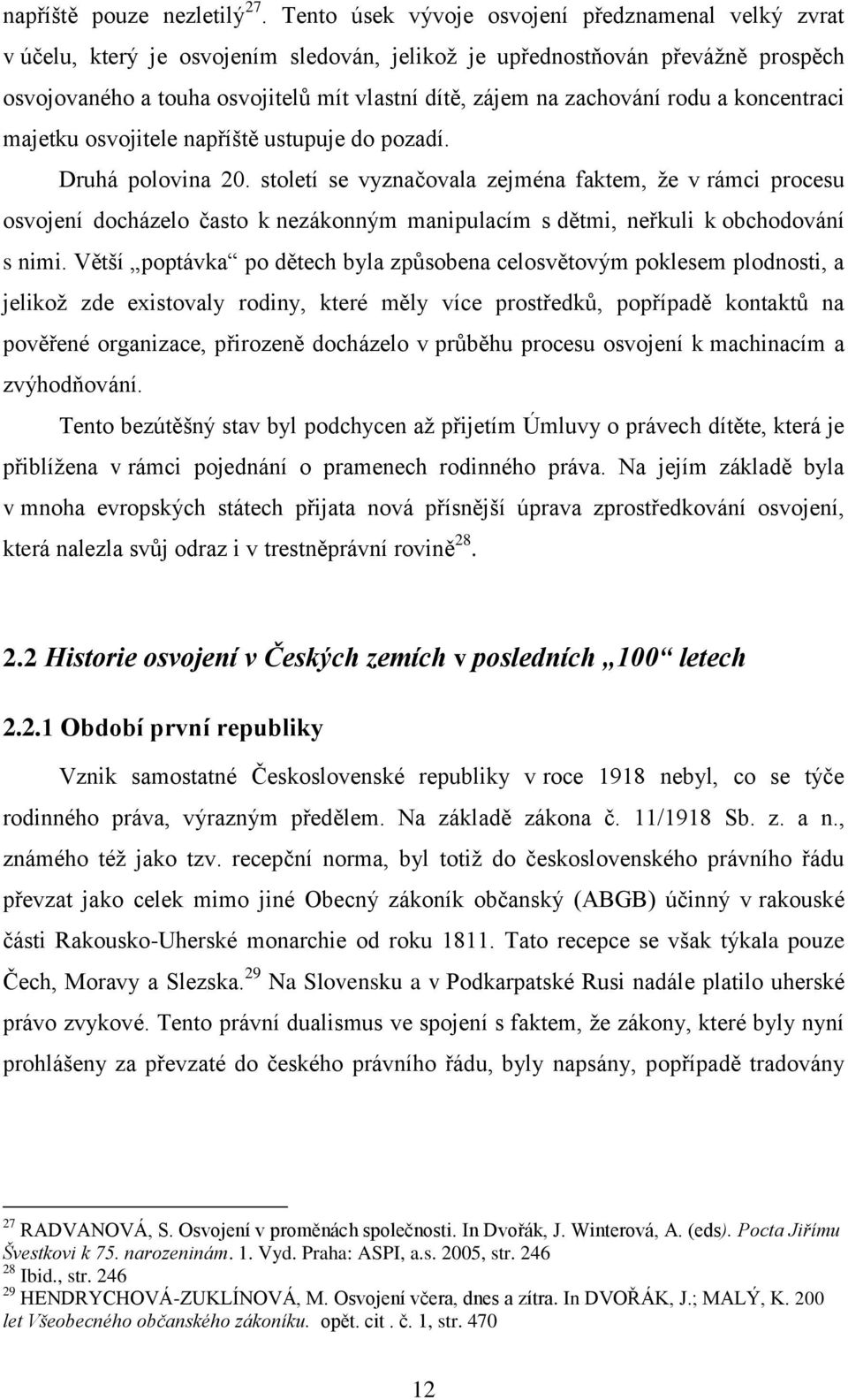 zachování rodu a koncentraci majetku osvojitele napříště ustupuje do pozadí. Druhá polovina 20.