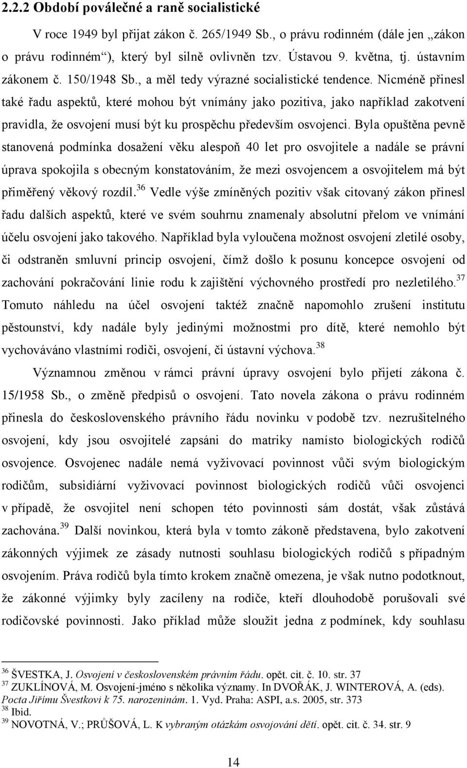 Nicméně přinesl také řadu aspektů, které mohou být vnímány jako pozitiva, jako například zakotvení pravidla, že osvojení musí být ku prospěchu především osvojenci.