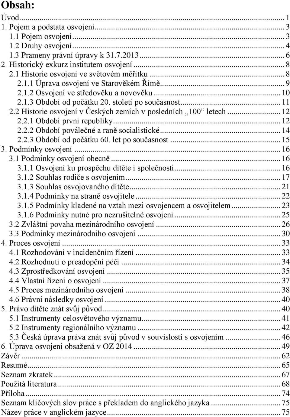 2 Historie osvojení v Českých zemích v posledních 100 letech... 12 2.2.1 Období první republiky... 12 2.2.2 Období poválečné a raně socialistické... 14 2.2.3 Období od počátku 60. let po současnost.