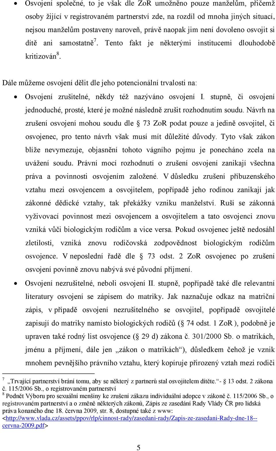 Dále můžeme osvojení dělit dle jeho potencionální trvalosti na: Osvojení zrušitelné, někdy též nazýváno osvojení I.