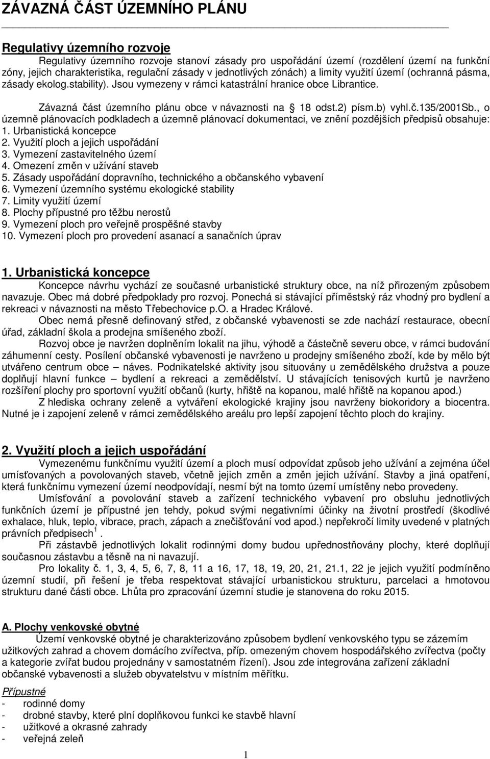 Závazná část územního plánu obce v návaznosti na 18 odst.2) písm.b) vyhl.č.135/2001sb., o územně plánovacích podkladech a územně plánovací dokumentaci, ve znění pozdějších předpisů obsahuje: 1.