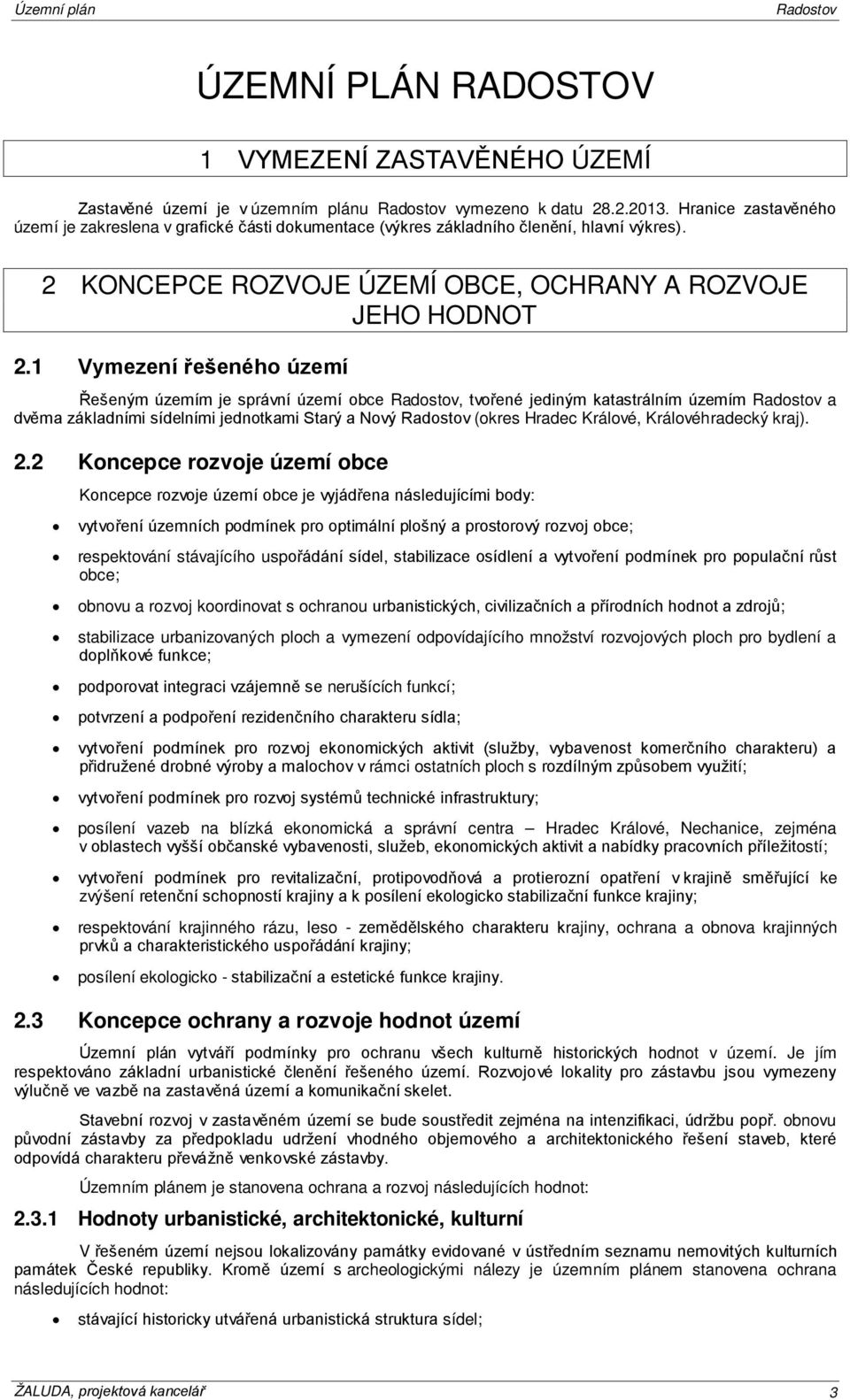 1 Vymezení řešeného území Řešeným územím je správní území obce, tvořené jediným katastrálním územím a dvěma základními sídelními jednotkami Starý a Nový (okres Hradec Králové, Královéhradecký kraj).