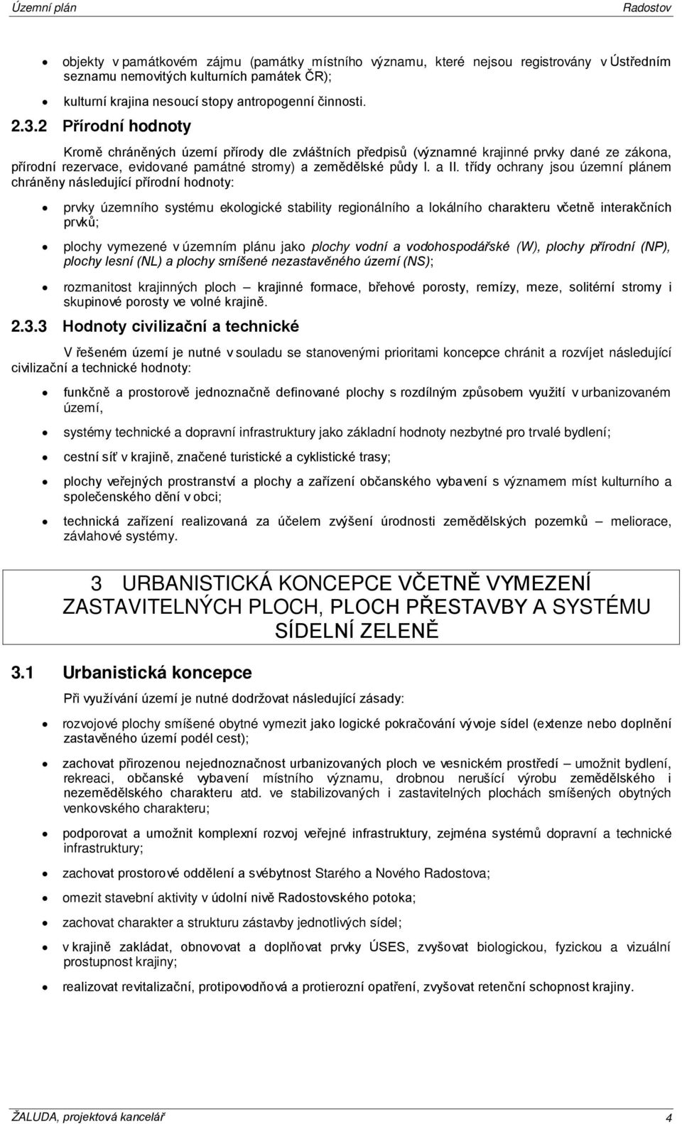 třídy ochrany jsou územní plánem chráněny následující přírodní hodnoty: prvky územního systému ekologické stability regionálního a lokálního charakteru včetně interakčních prvků; plochy vymezené v