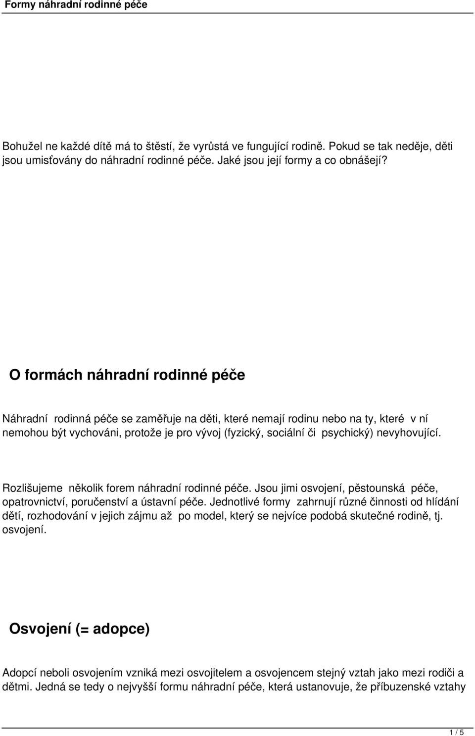 nevyhovující. Rozlišujeme několik forem náhradní rodinné péče. Jsou jimi osvojení, pěstounská péče, opatrovnictví, poručenství a ústavní péče.