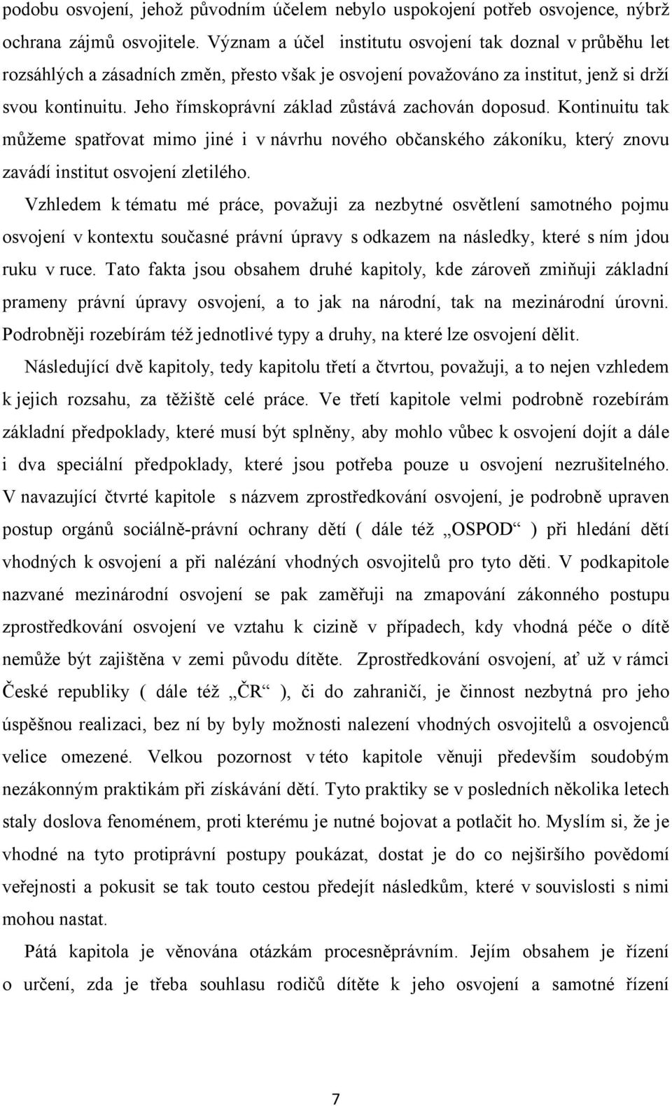 Jeho římskoprávní základ zůstává zachován doposud. Kontinuitu tak můžeme spatřovat mimo jiné i v návrhu nového občanského zákoníku, který znovu zavádí institut osvojení zletilého.