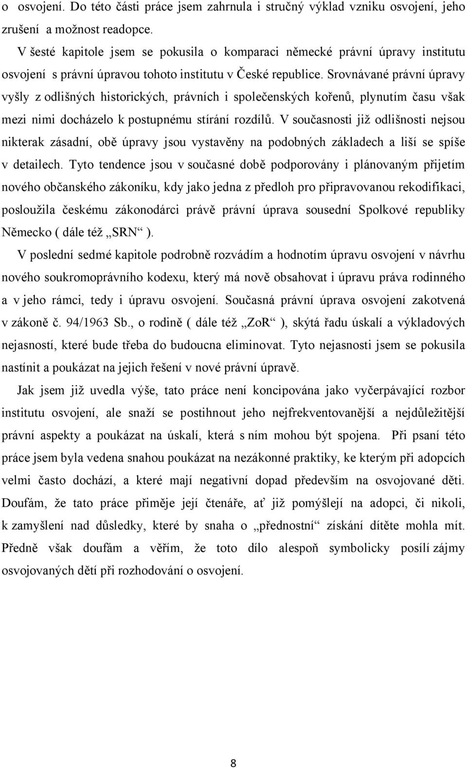 Srovnávané právní úpravy vyšly z odlišných historických, právních i společenských kořenů, plynutím času však mezi nimi docházelo k postupnému stírání rozdílů.