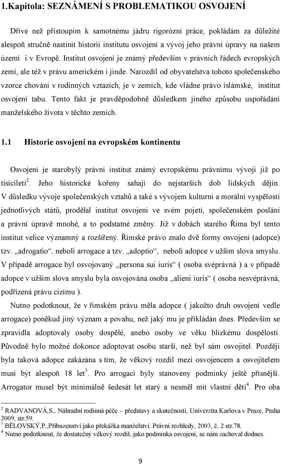 Narozdíl od obyvatelstva tohoto společenského vzorce chování v rodinných vztazích, je v zemích, kde vládne právo islámské, institut osvojení tabu.