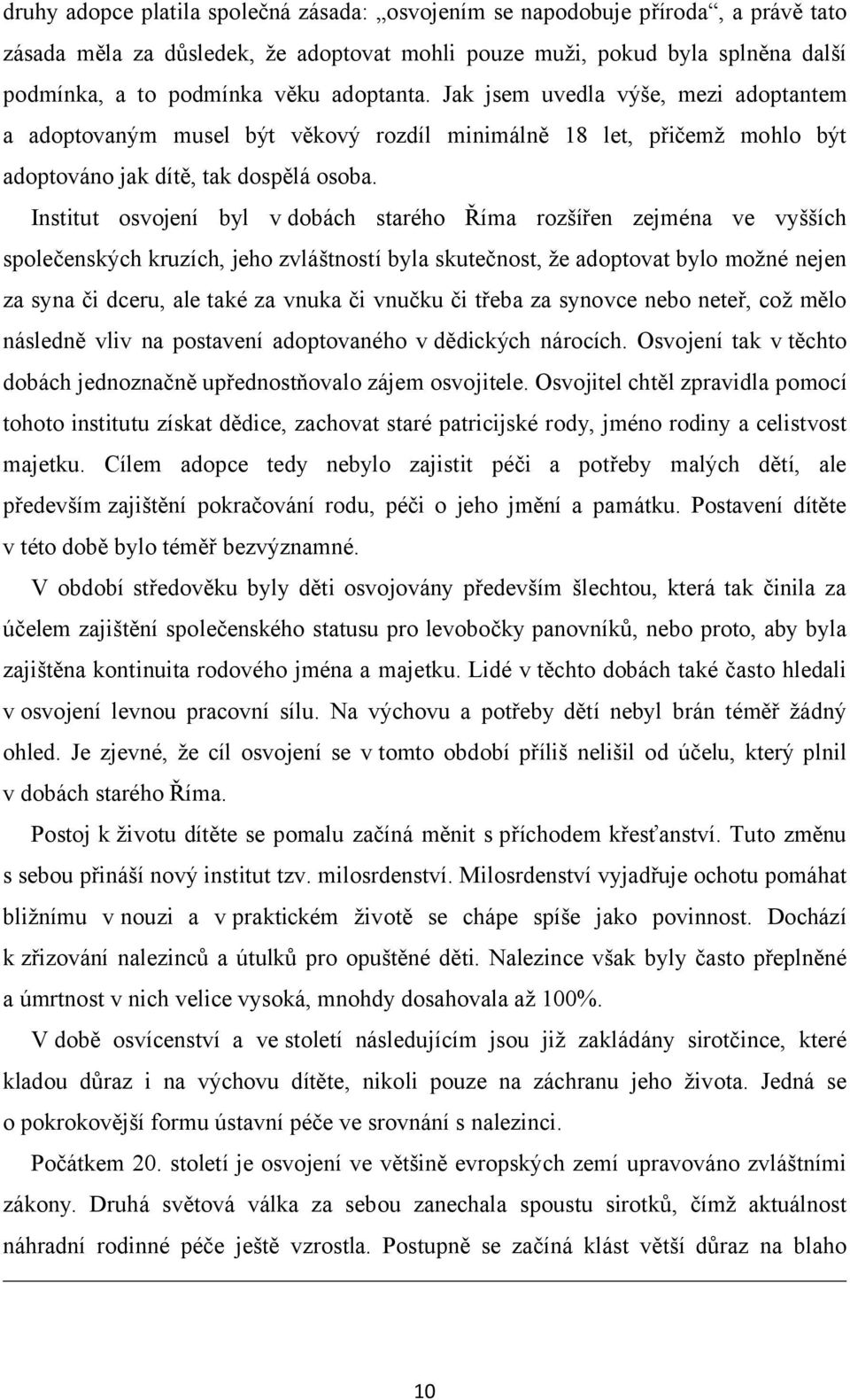 Institut osvojení byl v dobách starého Říma rozšířen zejména ve vyšších společenských kruzích, jeho zvláštností byla skutečnost, že adoptovat bylo možné nejen za syna či dceru, ale také za vnuka či