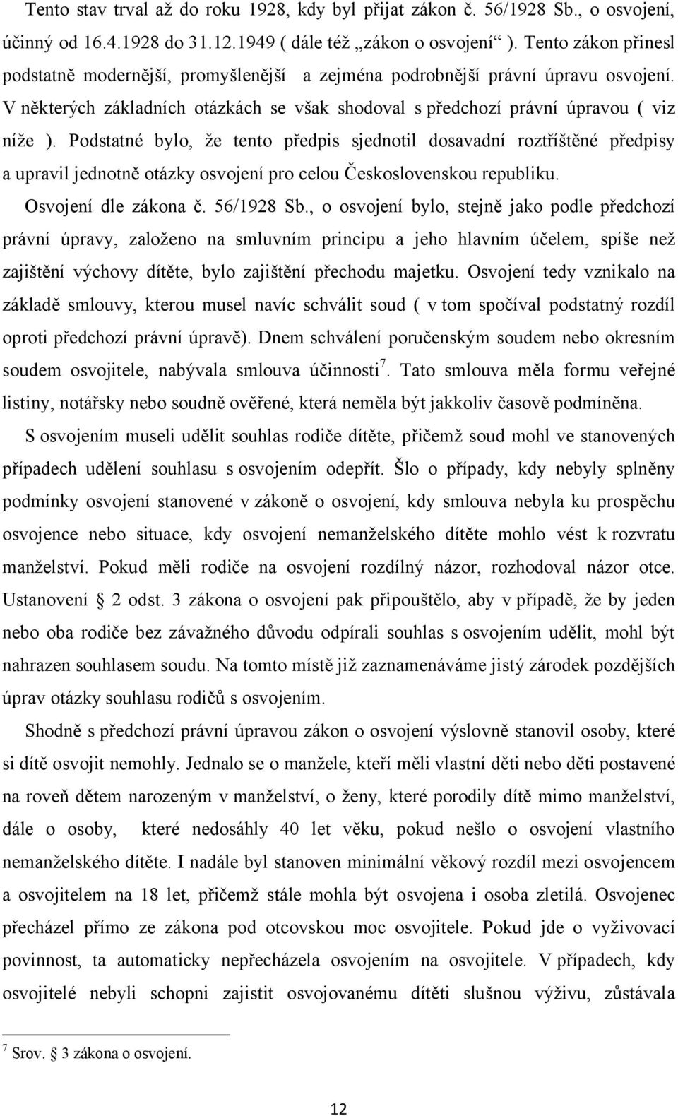 Podstatné bylo, že tento předpis sjednotil dosavadní roztříštěné předpisy a upravil jednotně otázky osvojení pro celou Československou republiku. Osvojení dle zákona č. 56/1928 Sb.