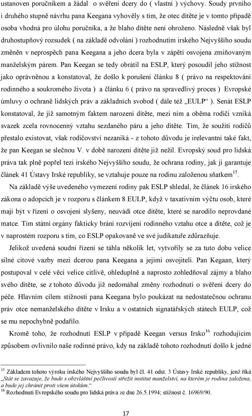 Následně však byl druhostupňový rozsudek ( na základě odvolání ) rozhodnutím irského Nejvyššího soudu změněn v neprospěch pana Keegana a jeho dcera byla v zápětí osvojena zmiňovaným manželským párem.