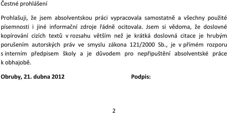 Jsem si vědoma, že doslovné kopírování cizích textů v rozsahu větším než je krátká doslovná citace je hrubým