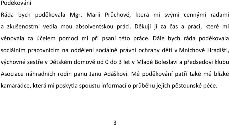 Dále bych ráda poděkovala sociálním pracovnicím na oddělení sociálně právní ochrany dětí v Mnichově Hradišti, výchovné sestře v Dětském domově