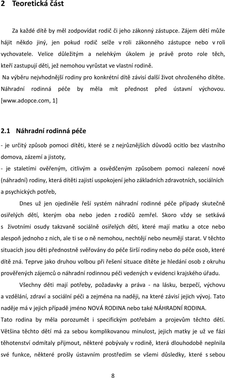 Na výběru nejvhodnější rodiny pro konkrétní dítě závisí další život ohroženého dítěte. Náhradní rodinná péče by měla mít přednost před ústavní výchovou. [www.adopce.com, 1] 2.