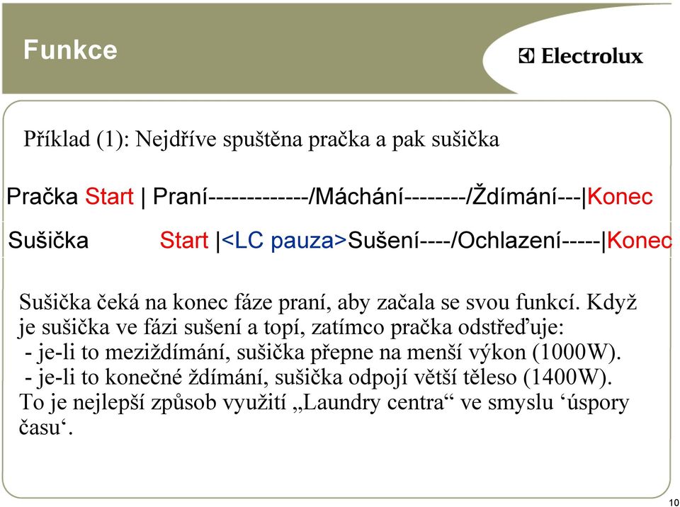 Když je sušička ve fázi sušení a topí, zatímco pračka odstřeďuje: - je-li to meziždímání, sušička přepne na menší výkon