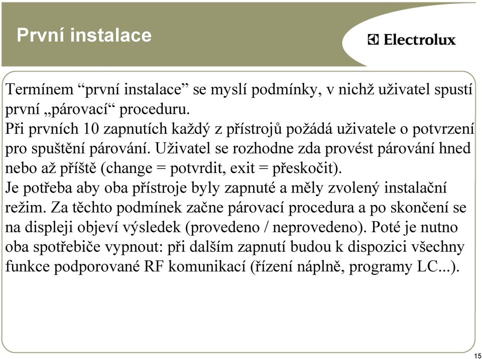 Uživatel se rozhodne zda provést párování hned nebo až příště (change = potvrdit, exit = přeskočit).