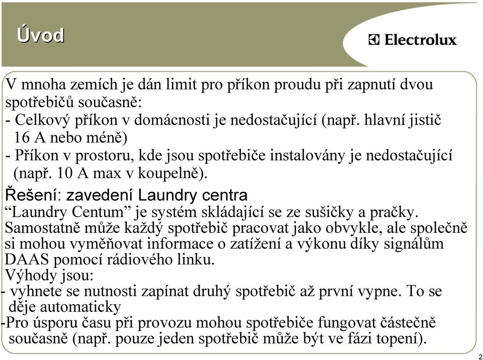 Řešení: zavedení Laundry centra Laundry Centum je systém skládající se ze sušičky a pračky.