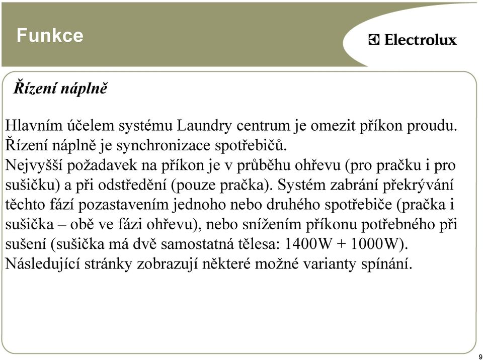 Systém zabrání překrývání těchto fází pozastavením jednoho nebo druhého spotřebiče(pračka i sušička obě ve fázi ohřevu), nebo