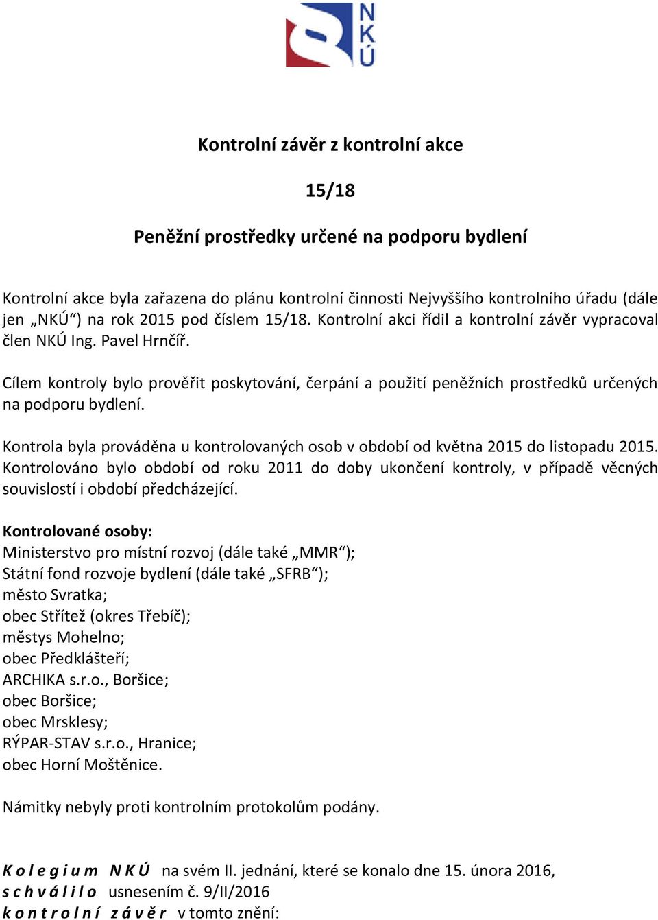 Cílem kontroly bylo prověřit poskytování, čerpání a použití peněžních prostředků určených na podporu bydlení. Kontrola byla prováděna u kontrolovaných osob v období od května 2015 do listopadu 2015.