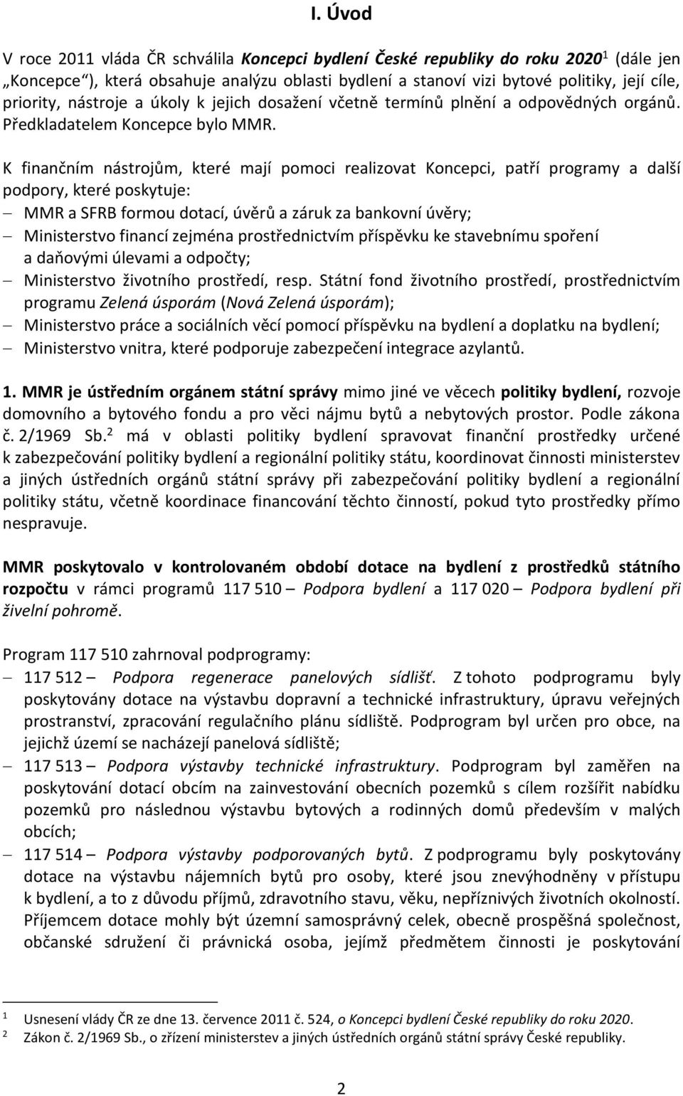 K finančním nástrojům, které mají pomoci realizovat Koncepci, patří programy a další podpory, které poskytuje: MMR a SFRB formou dotací, úvěrů a záruk za bankovní úvěry; Ministerstvo financí zejména