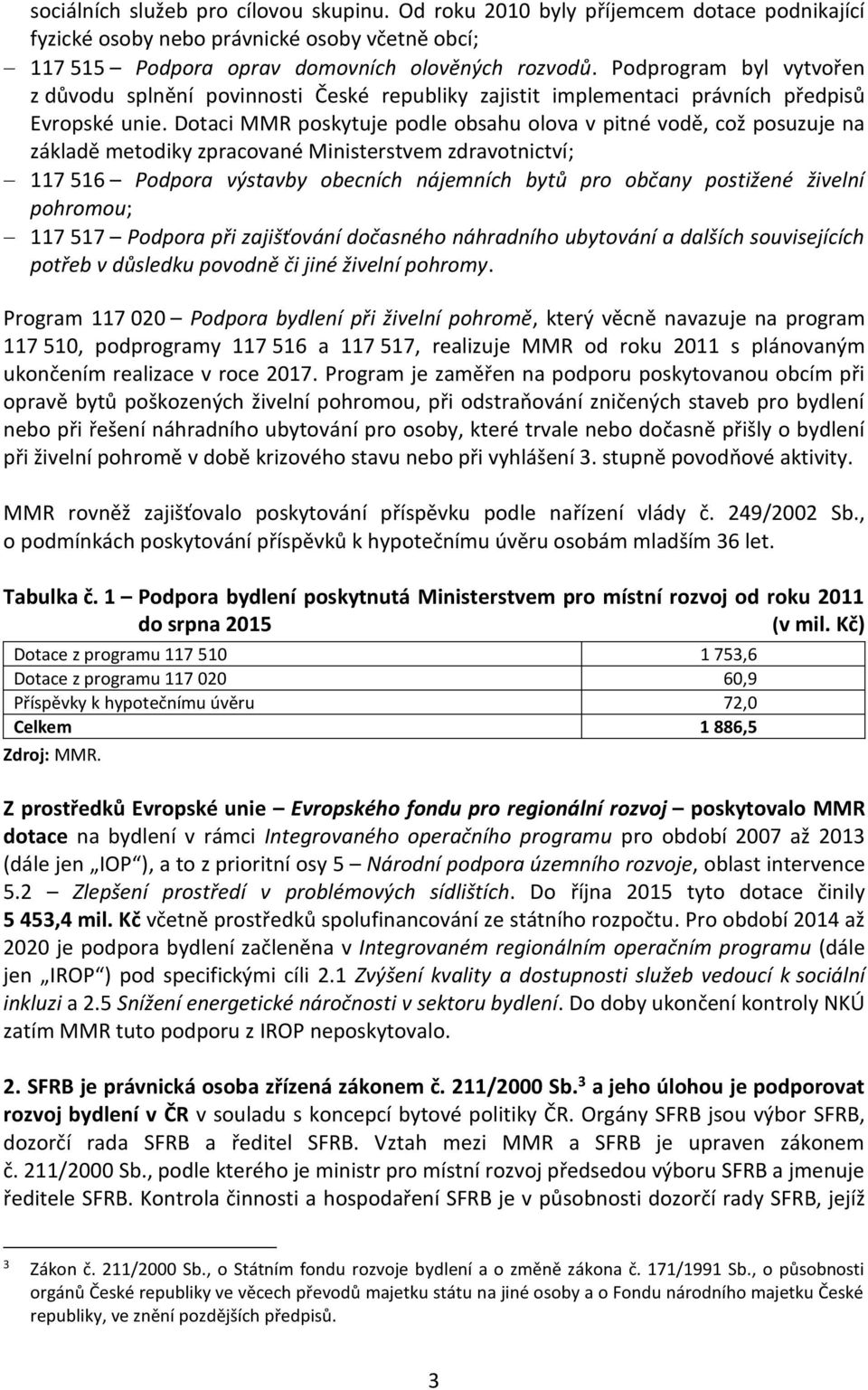 Dotaci MMR poskytuje podle obsahu olova v pitné vodě, což posuzuje na základě metodiky zpracované Ministerstvem zdravotnictví; 117 516 Podpora výstavby obecních nájemních bytů pro občany postižené