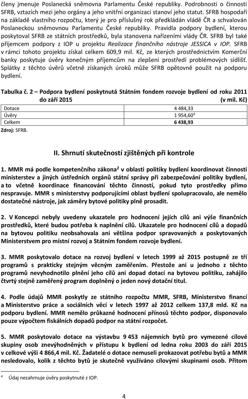 Pravidla podpory bydlení, kterou poskytoval SFRB ze státních prostředků, byla stanovena nařízeními vlády ČR.