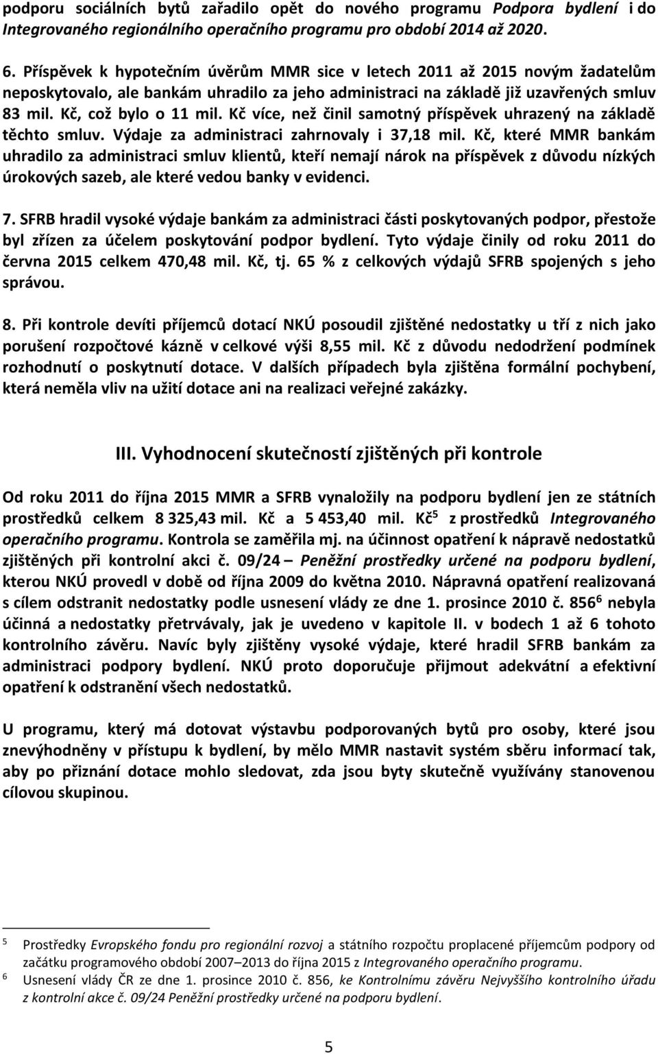 Kč více, než činil samotný příspěvek uhrazený na základě těchto smluv. Výdaje za administraci zahrnovaly i 37,18 mil.