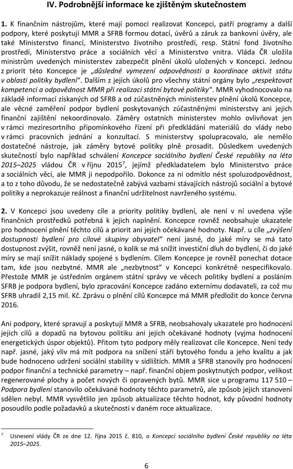 Ministerstvo životního prostředí, resp. Státní fond životního prostředí, Ministerstvo práce a sociálních věcí a Ministerstvo vnitra.