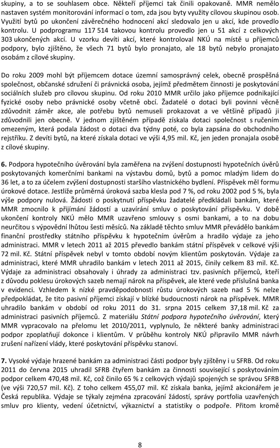 U vzorku devíti akcí, které kontroloval NKÚ na místě u příjemců podpory, bylo zjištěno, že všech 71 bytů bylo pronajato, ale 18 bytů nebylo pronajato osobám z cílové skupiny.