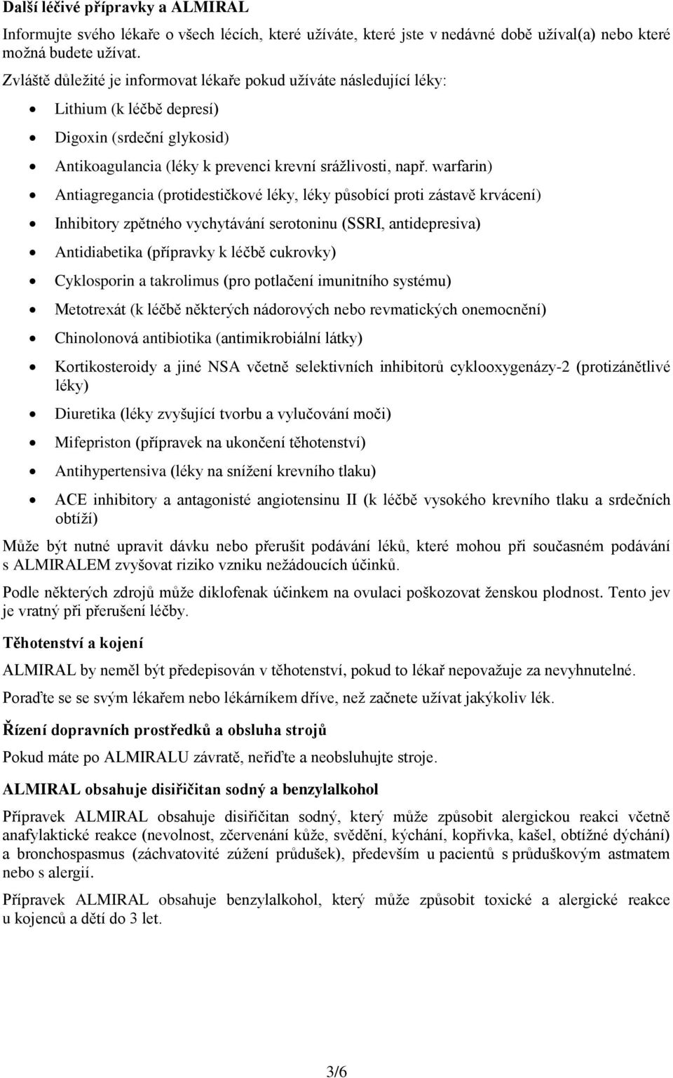 warfarin) Antiagregancia (protidestičkové léky, léky působící proti zástavě krvácení) Inhibitory zpětného vychytávání serotoninu (SSRI, antidepresiva) Antidiabetika (přípravky k léčbě cukrovky)