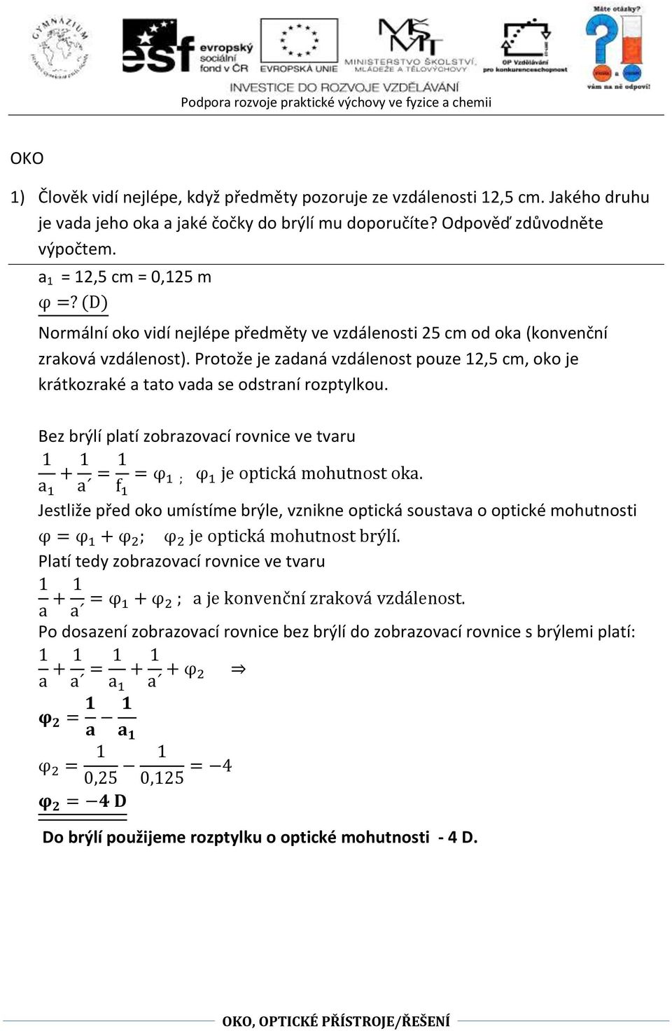 Bez brýlí pltí zobrzovcí rovnice ve tvru + = = φ f ; φ je optická mohutnost ok.