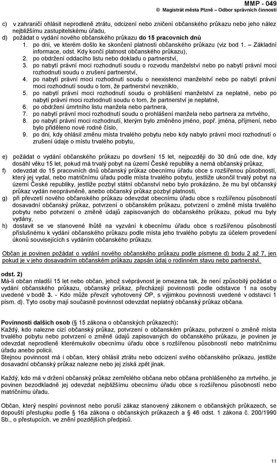 po obdrţení oddacího listu nebo dokladu o partnerství, 3. po nabytí právní moci rozhodnutí soudu o rozvodu manţelství nebo po nabytí právní moci rozhodnutí soudu o zrušení partnerství, 4.