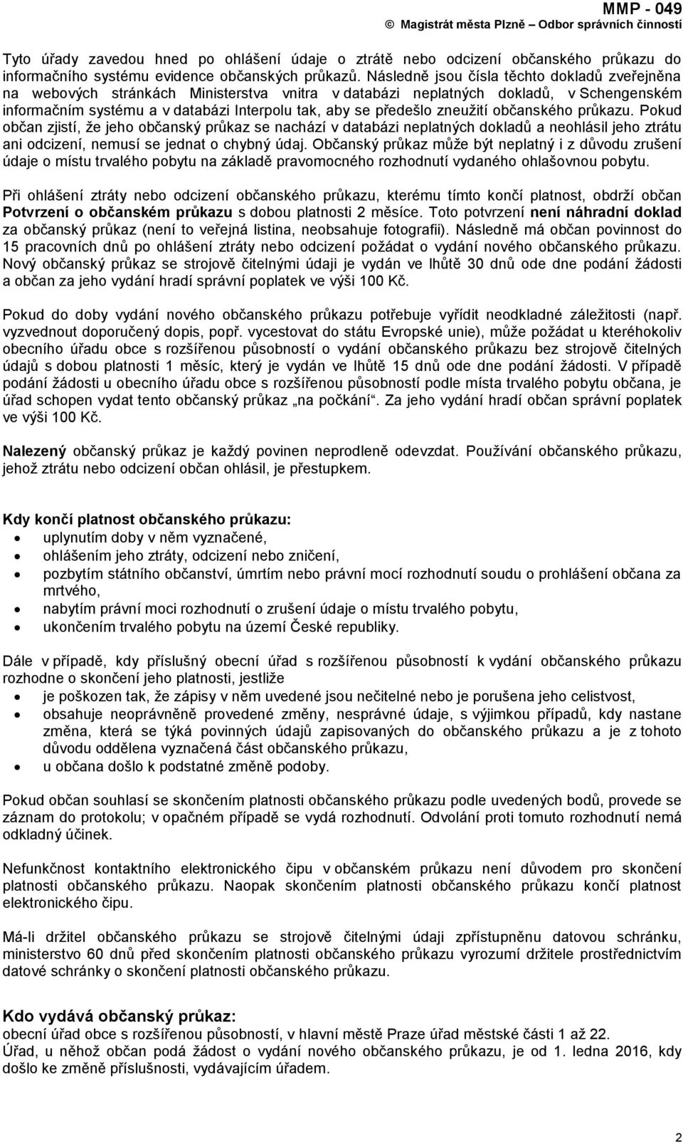 zneuţití občanského průkazu. Pokud občan zjistí, ţe jeho občanský průkaz se nachází v databázi neplatných dokladů a neohlásil jeho ztrátu ani odcizení, nemusí se jednat o chybný údaj.