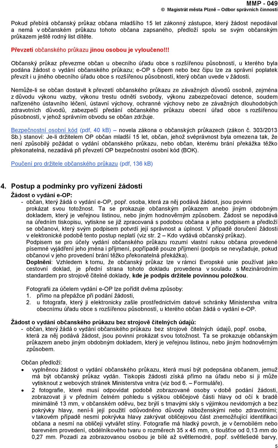!! Občanský průkaz převezme občan u obecního úřadu obce s rozšířenou působností, u kterého byla podána ţádost o vydání občanského průkazu; e-op s čipem nebo bez čipu lze za správní poplatek převzít i