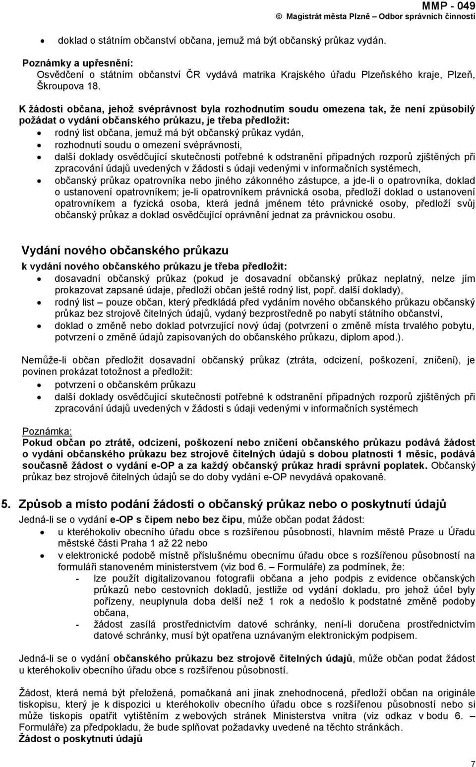vydán, rozhodnutí soudu o omezení svéprávnosti, další doklady osvědčující skutečnosti potřebné k odstranění případných rozporů zjištěných při zpracování údajů uvedených v ţádosti s údaji vedenými v