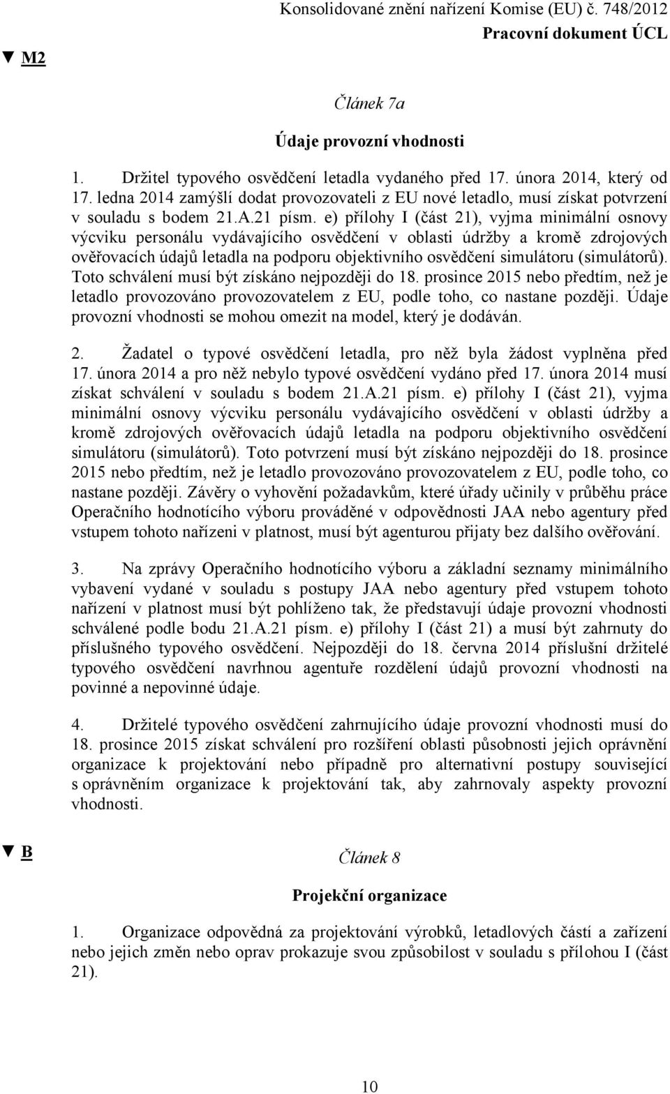 e) přílohy I (část 21), vyjma minimální osnovy výcviku personálu vydávajícího osvědčení v oblasti údržby a kromě zdrojových ověřovacích údajů letadla na podporu objektivního osvědčení simulátoru