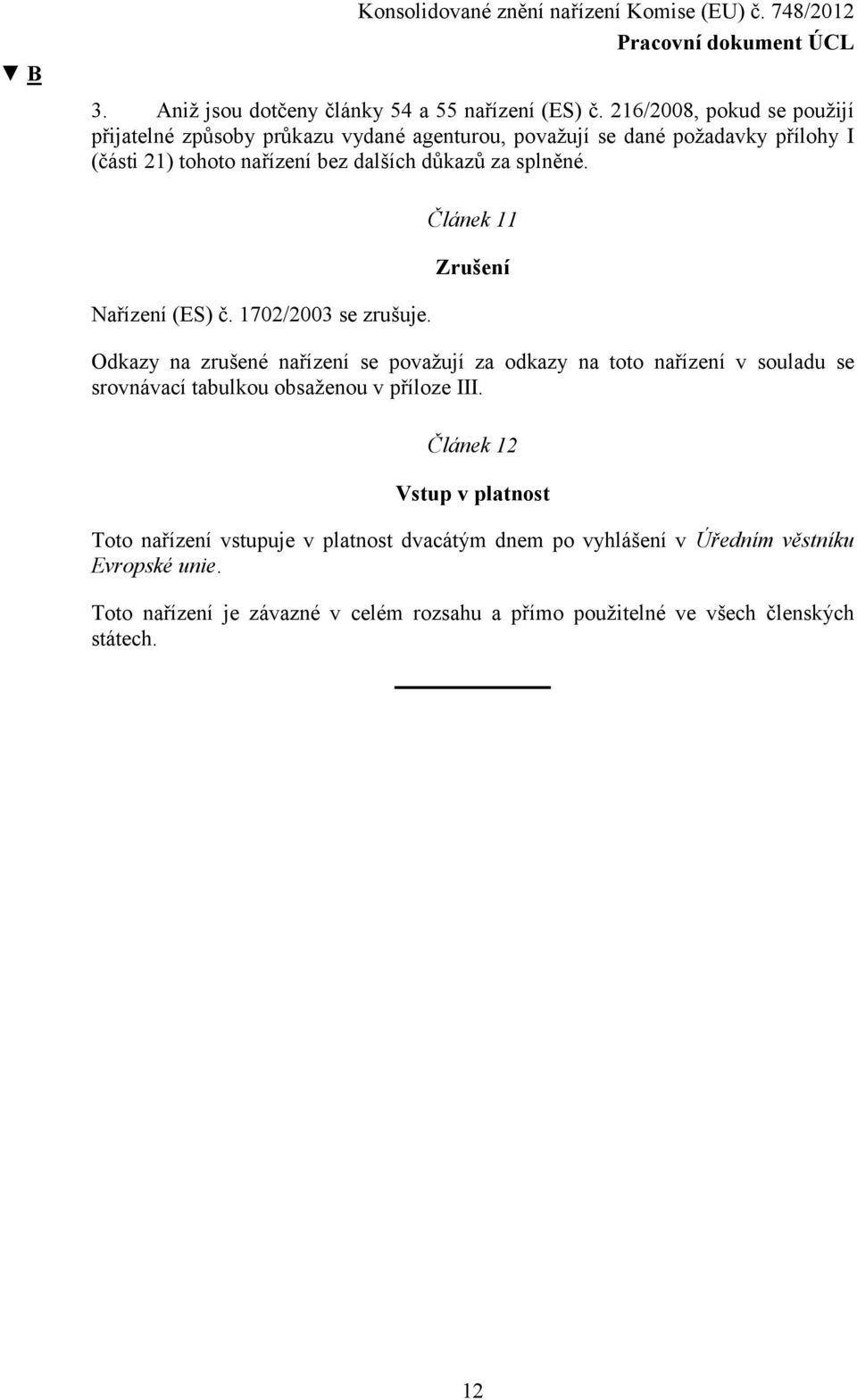 důkazů za splněné. Nařízení (ES) č. 1702/2003 se zrušuje.