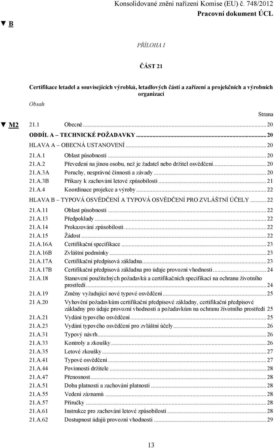 .. 21 21.A.4 Koordinace projekce a výroby... 22 HLAVA B TYPOVÁ OSVĚDČENÍ A TYPOVÁ OSVĚDČENÍ PRO ZVLÁŠTNÍ ÚČELY... 22 21.A.11 Oblast působnosti... 22 21.A.13 Předpoklady... 22 21.A.14 Prokazování způsobilosti.