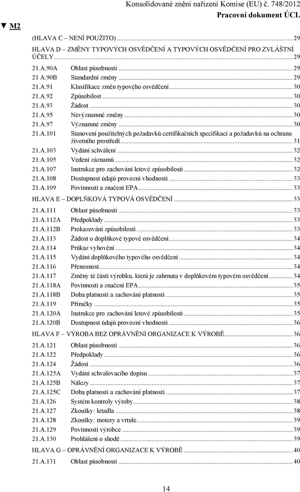 .. 31 21.A.103 Vydání schválení... 32 21.A.105 Vedení záznamů... 32 21.A.107 Instrukce pro zachování letové způsobilosti... 32 21.A.108 Dostupnost údajů provozní vhodnosti... 33 21.A.109 Povinnosti a značení EPA.