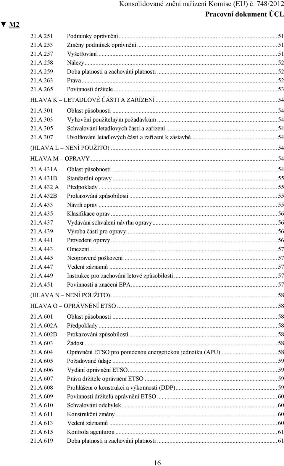 .. 54 (HLAVA L NENÍ POUŽITO)... 54 HLAVA M OPRAVY... 54 21.A.431A Oblast působnosti... 54 21 A.431B Standardní opravy... 55 21.A.432 A Předpoklady... 55 21.A.432B Prokazování způsobilosti... 55 21.A.433 Návrh oprav.