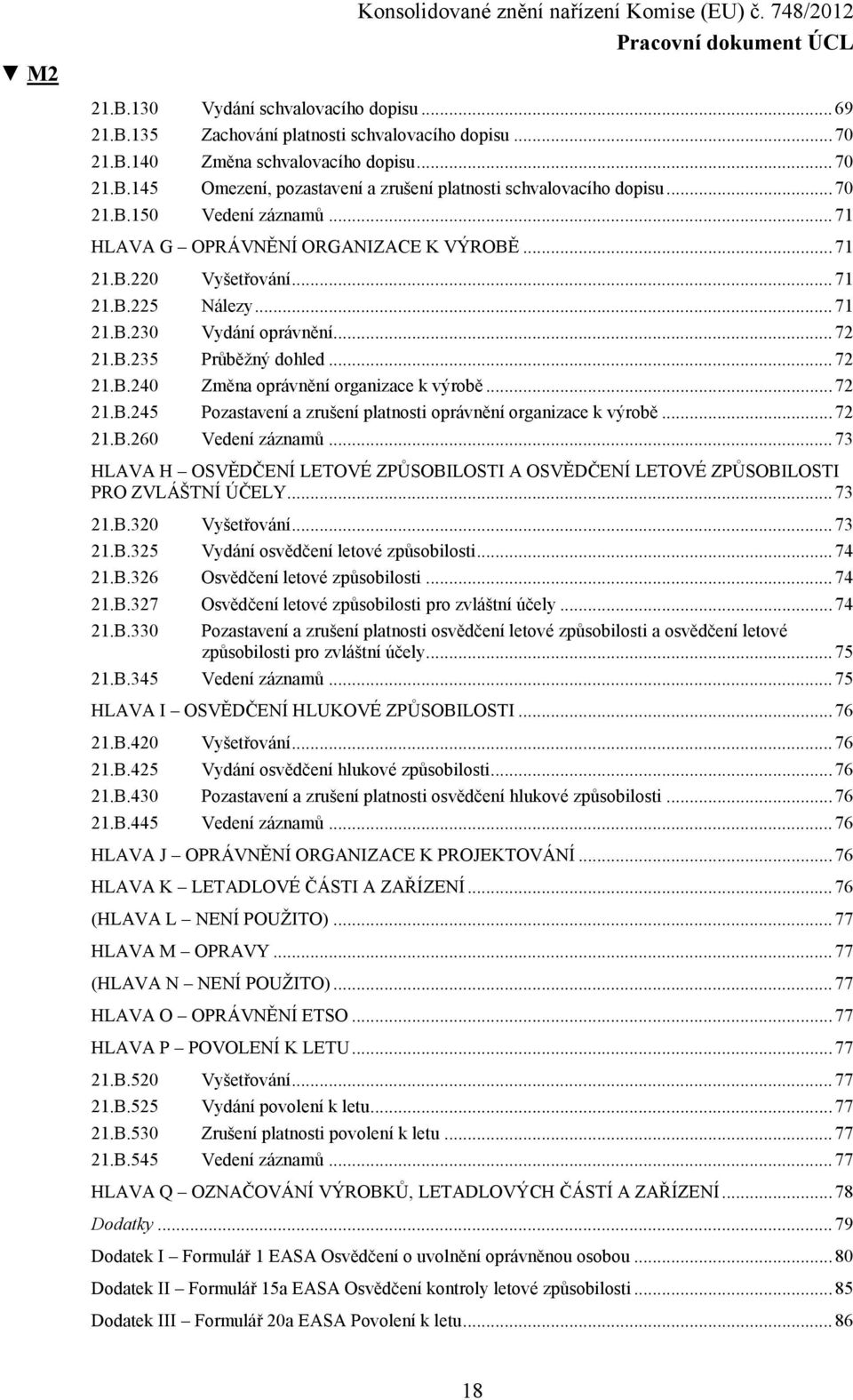 .. 72 21.B.245 Pozastavení a zrušení platnosti oprávnění organizace k výrobě... 72 21.B.260 Vedení záznamů... 73 HLAVA H OSVĚDČENÍ LETOVÉ ZPŮSOBILOSTI A OSVĚDČENÍ LETOVÉ ZPŮSOBILOSTI PRO ZVLÁŠTNÍ ÚČELY.