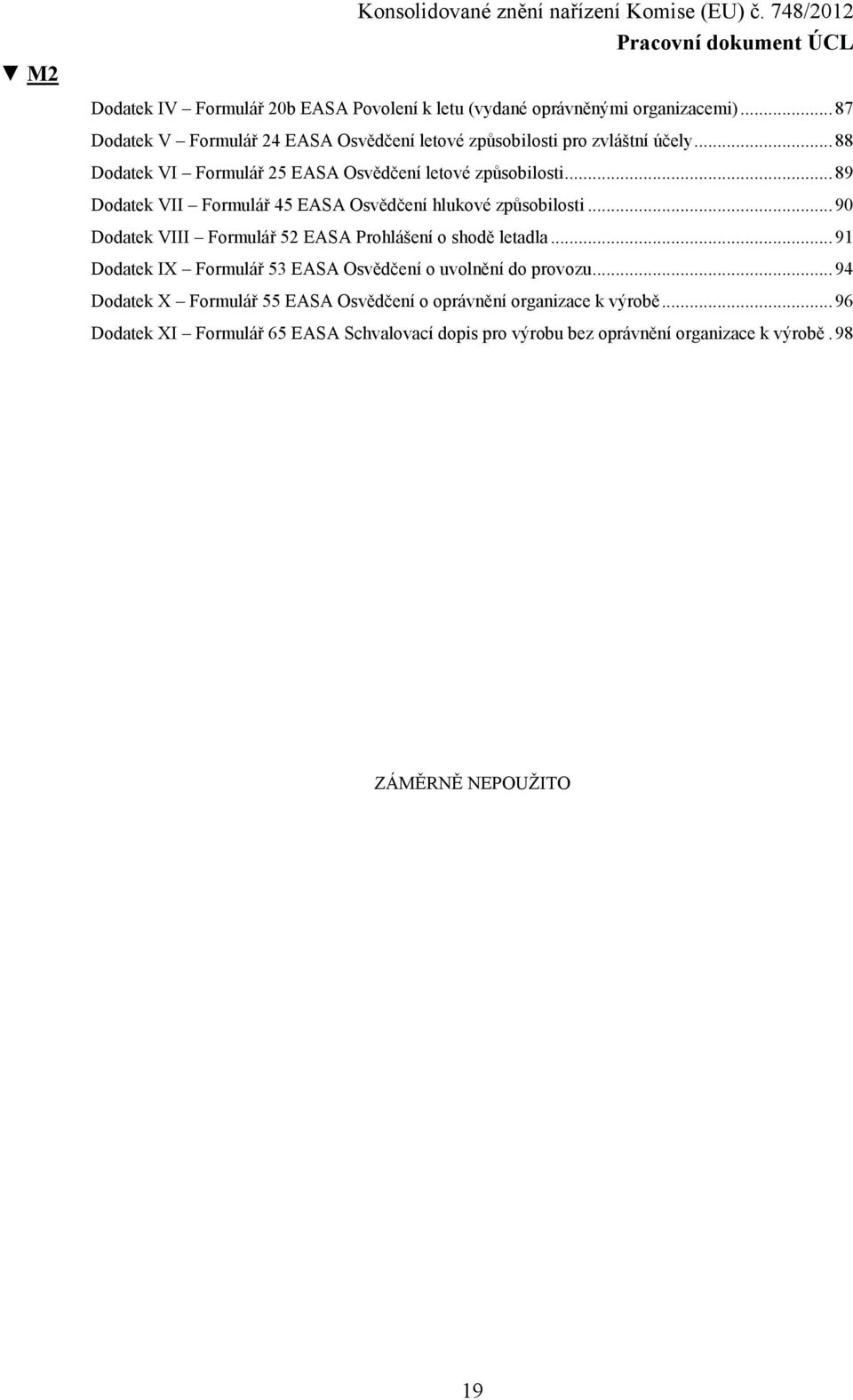 .. 89 Dodatek VII Formulář 45 EASA Osvědčení hlukové způsobilosti... 90 Dodatek VIII Formulář 52 EASA Prohlášení o shodě letadla.