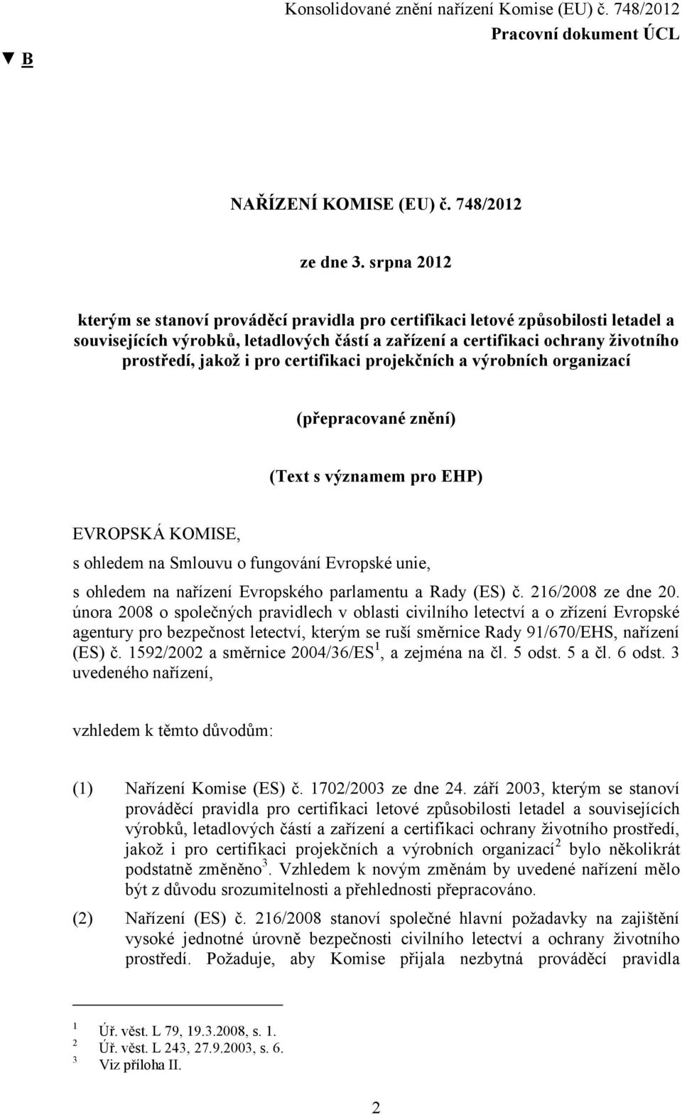 pro certifikaci projekčních a výrobních organizací (přepracované znění) (Text s významem pro EHP) EVROPSKÁ KOMISE, s ohledem na Smlouvu o fungování Evropské unie, s ohledem na nařízení Evropského