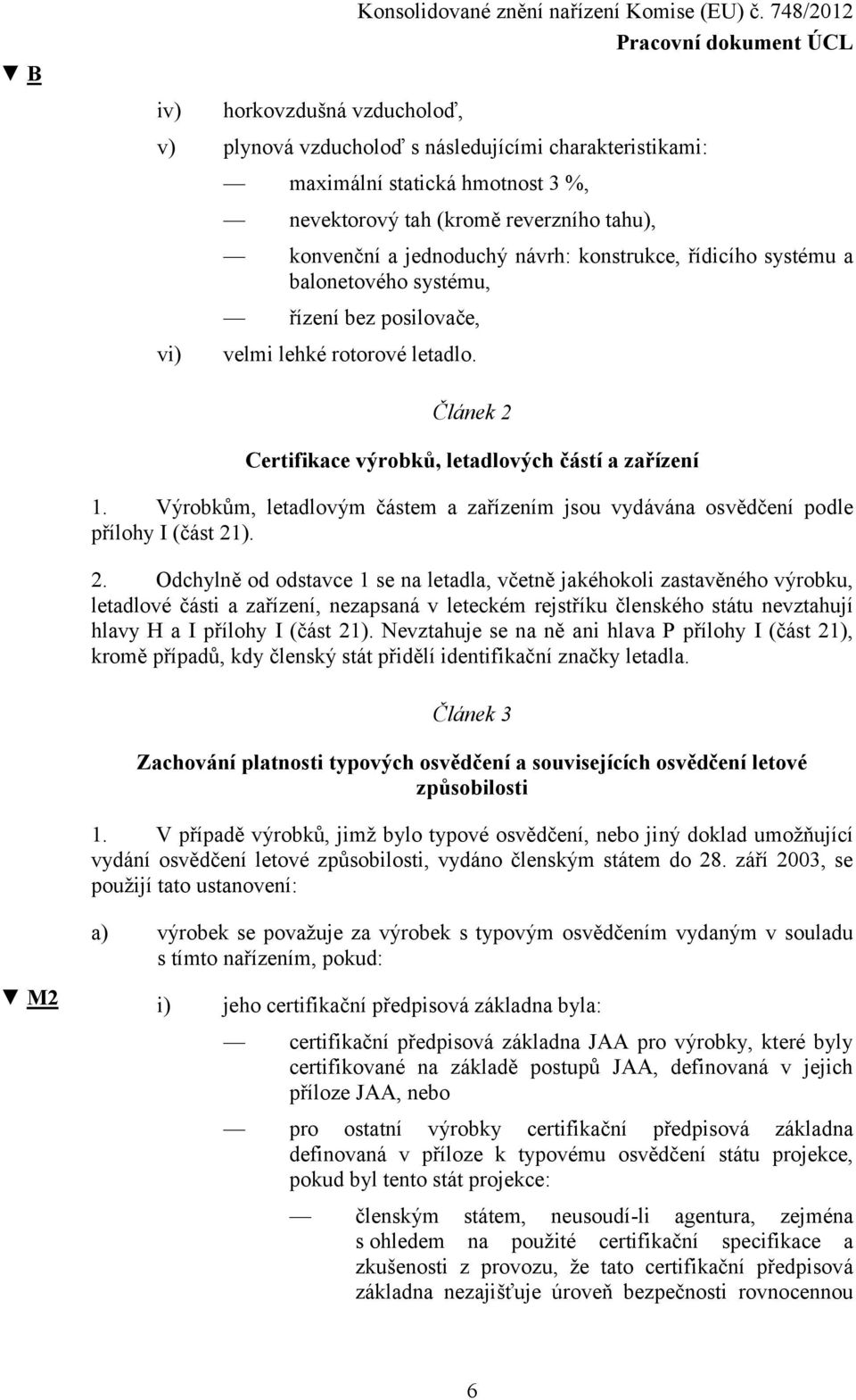 Výrobkům, letadlovým částem a zařízením jsou vydávána osvědčení podle přílohy I (část 21