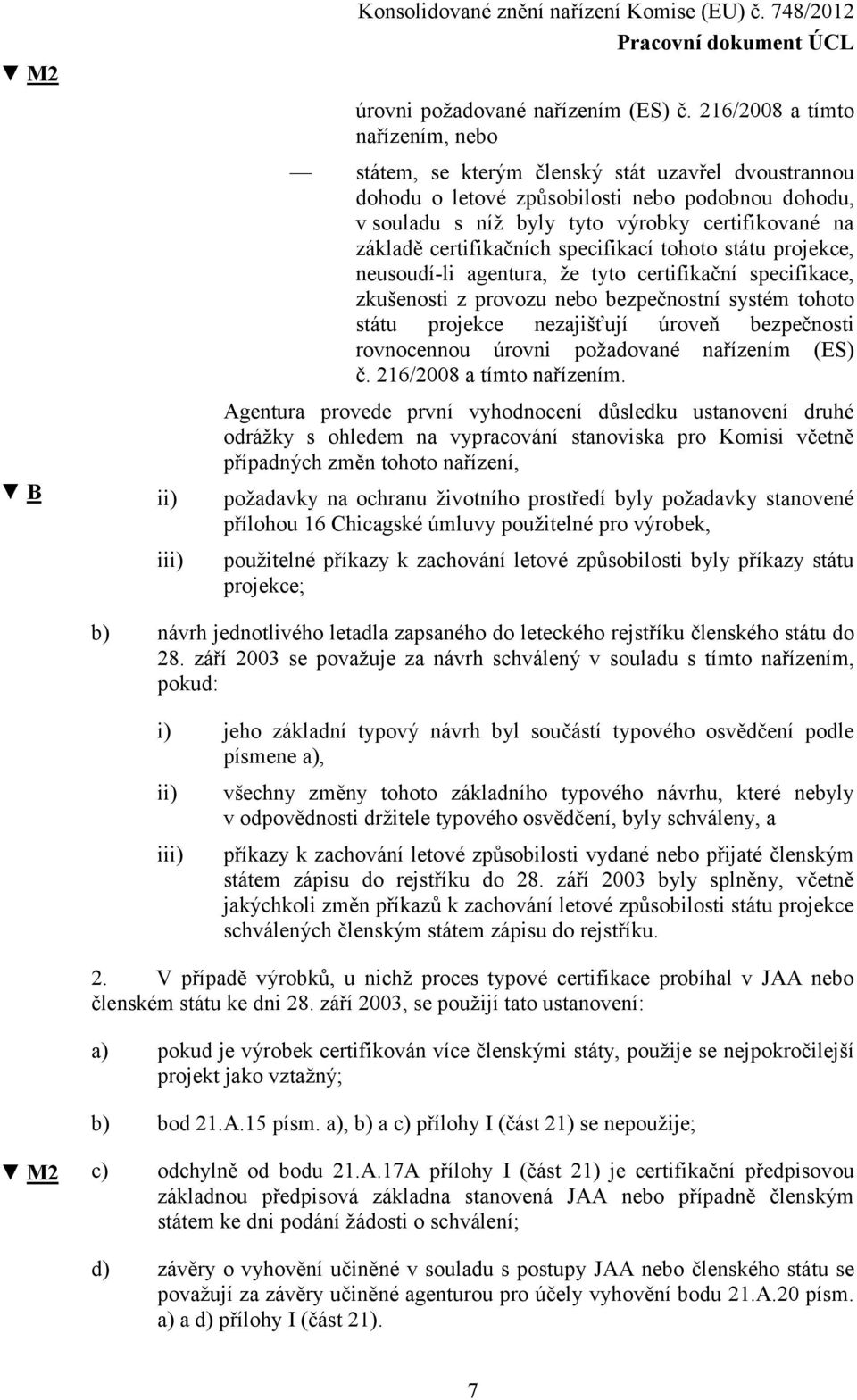 certifikačních specifikací tohoto státu projekce, neusoudí-li agentura, že tyto certifikační specifikace, zkušenosti z provozu nebo bezpečnostní systém tohoto státu projekce nezajišťují úroveň