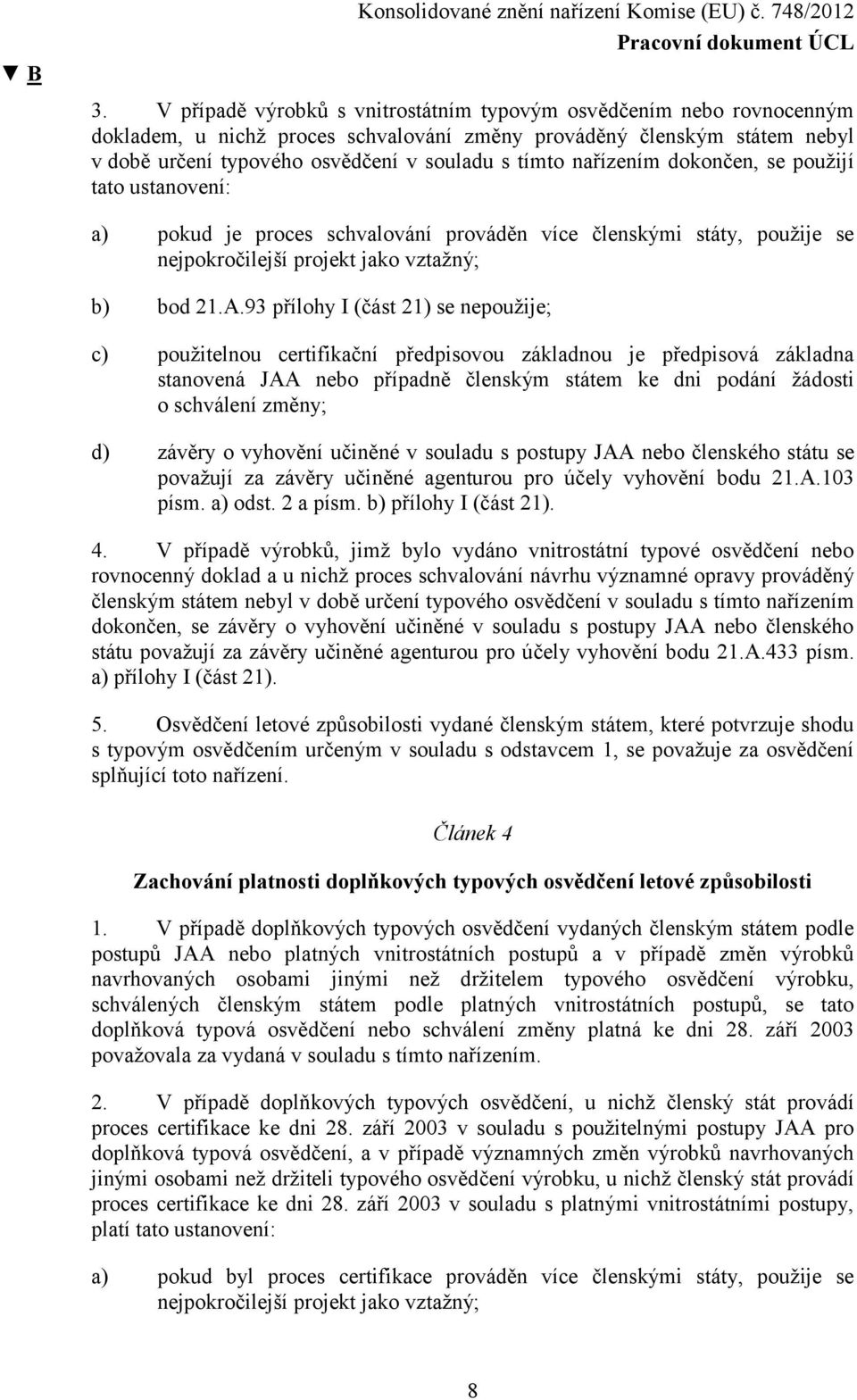 93 přílohy I (část 21) se nepoužije; c) použitelnou certifikační předpisovou základnou je předpisová základna stanovená JAA nebo případně členským státem ke dni podání žádosti o schválení změny; d)