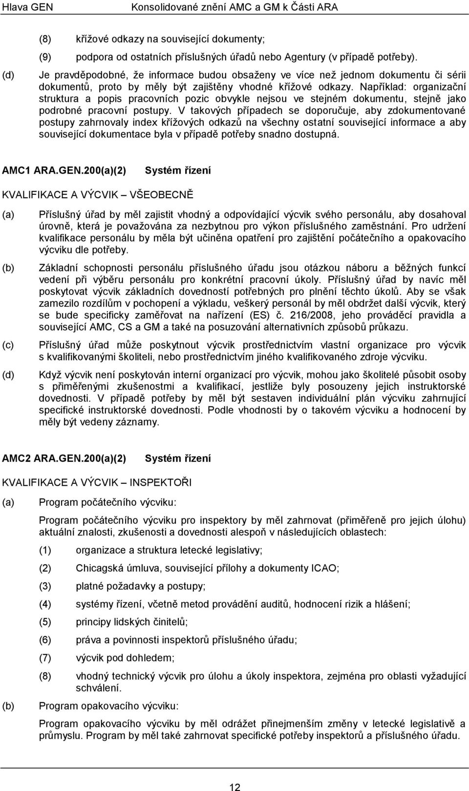 Například: organizační struktura a popis pracovních pozic obvykle nejsou ve stejném dokumentu, stejně jako podrobné pracovní postupy.